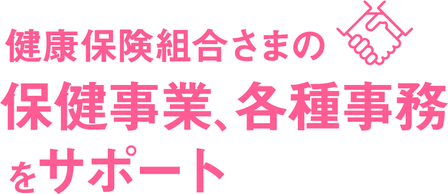 健康保険組合さまの保健事業、各種事務をサポート