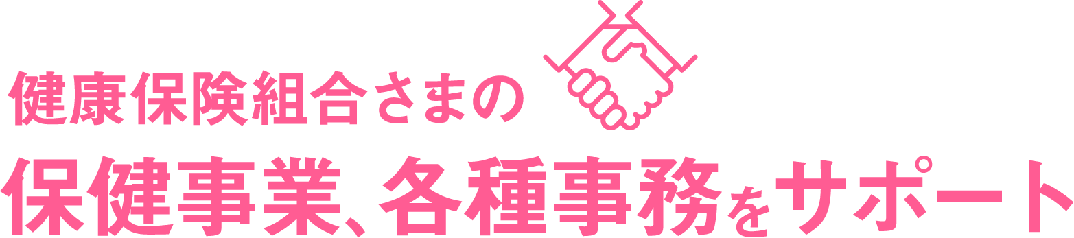 健康保険組合さまの保健事業、各種事務をサポート